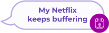 "My Netflix keeps buffering"
